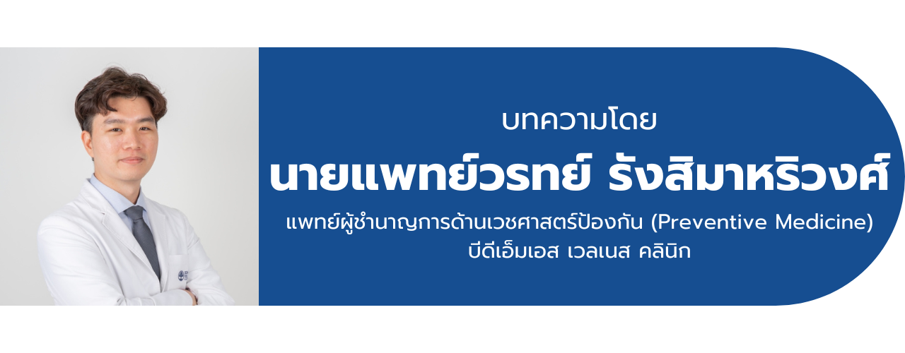 บทความโดยนายแพทย์วรทย์ รังสิมาหริวงศ์  แพทย์ผู้ชำนาญการด้านเวชศาสตร์ป้องกัน (Preventive Medicine) บีดีเอ็มเอส เวลเนส คลินิก